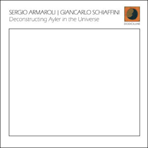 SERGIO ARMAROLI | GIANCARLO SCHIAFFINI - Deconstructing Ayler in the Universe